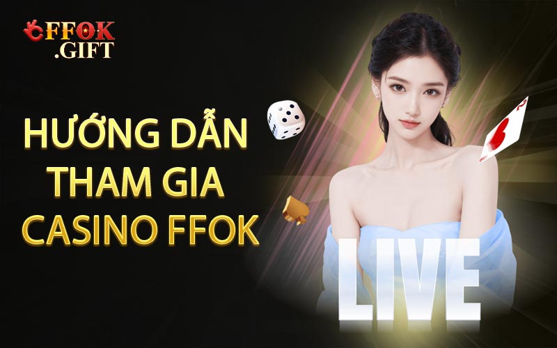 Hướng dẫn tham gia Casino FFOK