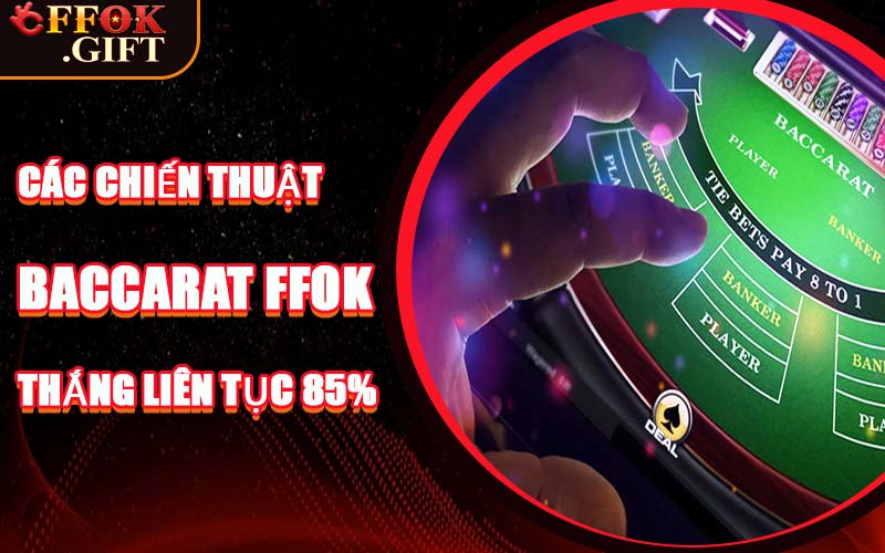 Các Chiến Thuật Baccarat FFOK Thắng Liên Tục 85%