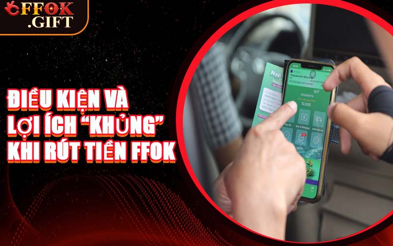 Điều Kiện Và Lợi Ích “Khủng” Khi Rút Tiền FFOK