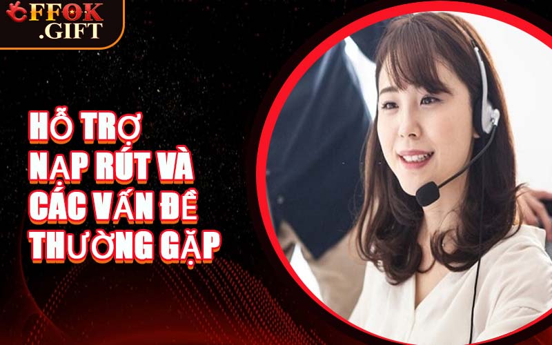 Hỗ Trợ Nạp Rút & Các Vấn Đề Thường Gặp