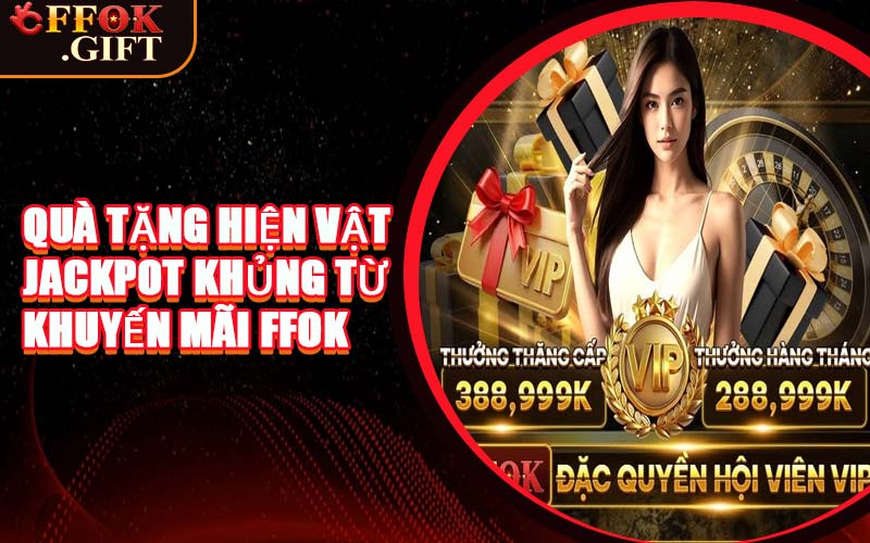 Quà Tặng Hiện Vật & Jackpot Khủng Từ Khuyến Mãi FFOK