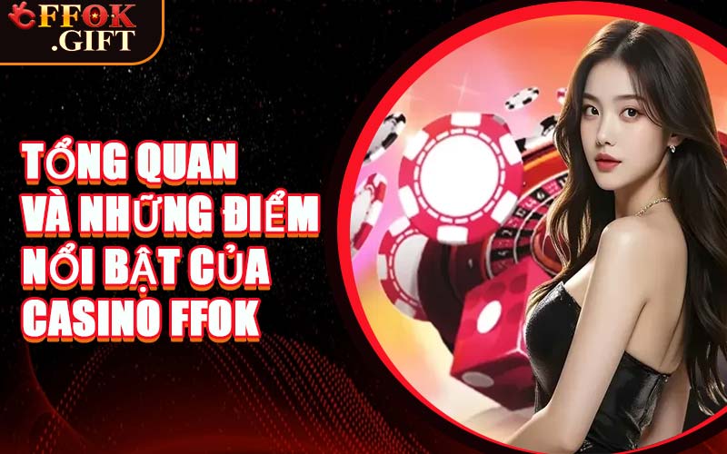 Tổng Quan Và Những Điểm Nổi Bật Của Casino FFOK